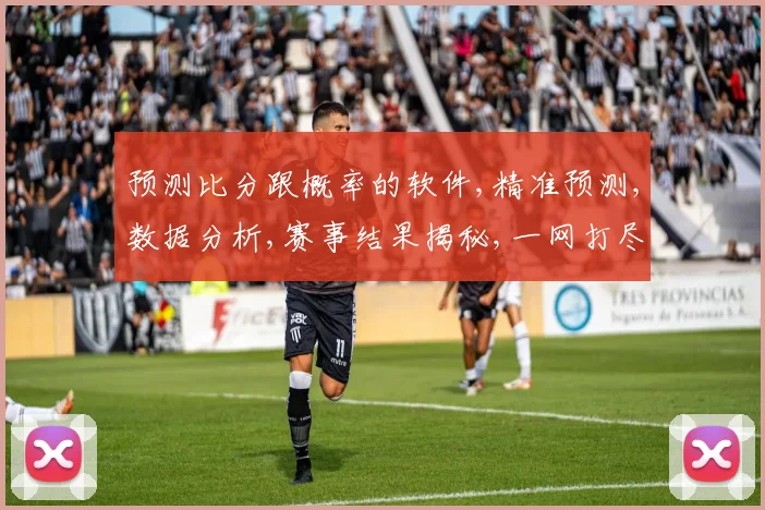 预测比分跟概率的软件,精准预测,数据分析,赛事结果揭秘,一网打尽