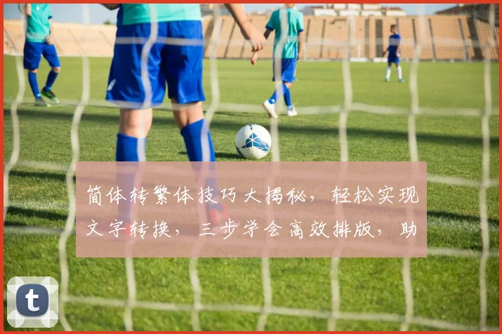简体转繁体技巧大揭秘，轻松实现文字转换，三步学会高效排版，助力SEO优化