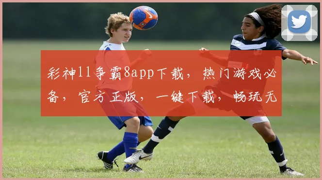 彩神ll争霸8app下载，热门游戏必备，官方正版，一键下载，畅玩无忧，3大亮点，不容错过